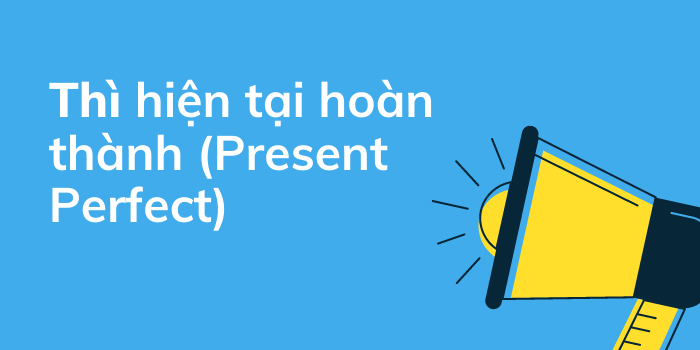 Thì Hiện tại hoàn thành (Present Perfect Tense)